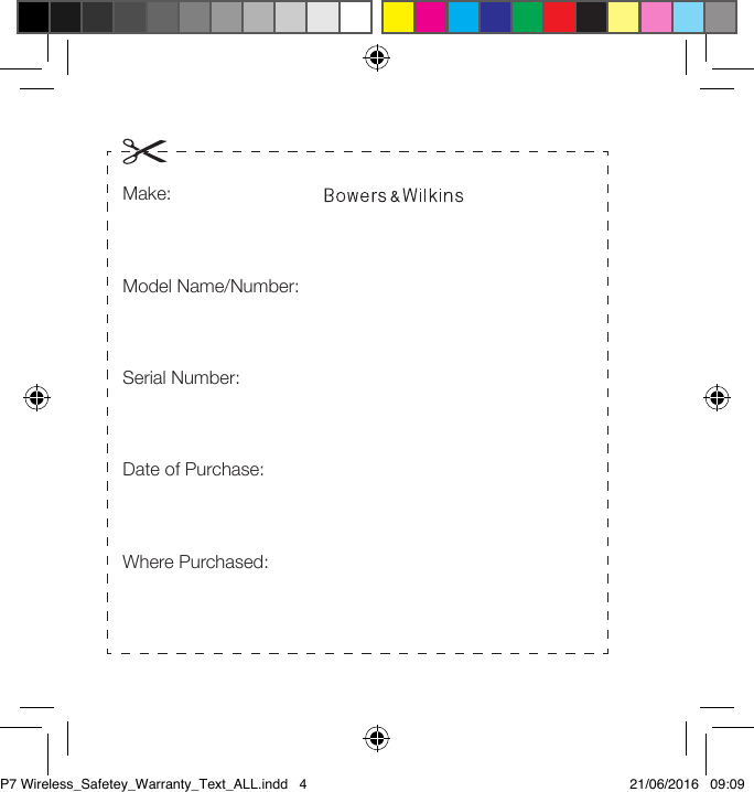 Make: Model Name/Number:Serial Number:Date of Purchase:Where Purchased:P7 Wireless_Safetey_Warranty_Text_ALL.indd   4 21/06/2016   09:09