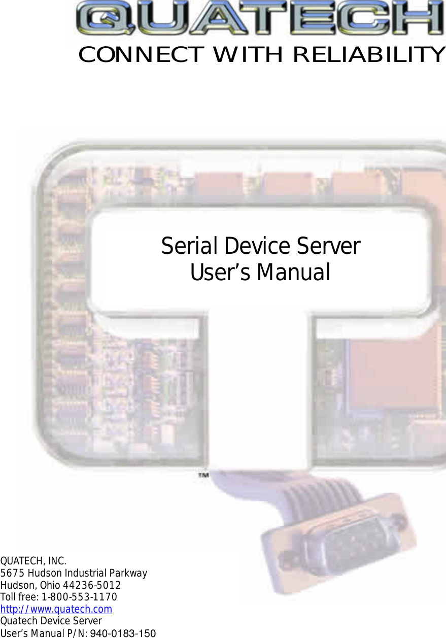         QUATECH, INC. 5675 Hudson Industrial Parkway Hudson, Ohio 44236-5012 Toll free: 1-800-553-1170 http://www.quatech.com Quatech Device Server User’s Manual P/N: 940-0183-150  CONNECT WITH RELIABILITY  Serial Device Server User’s Manual 