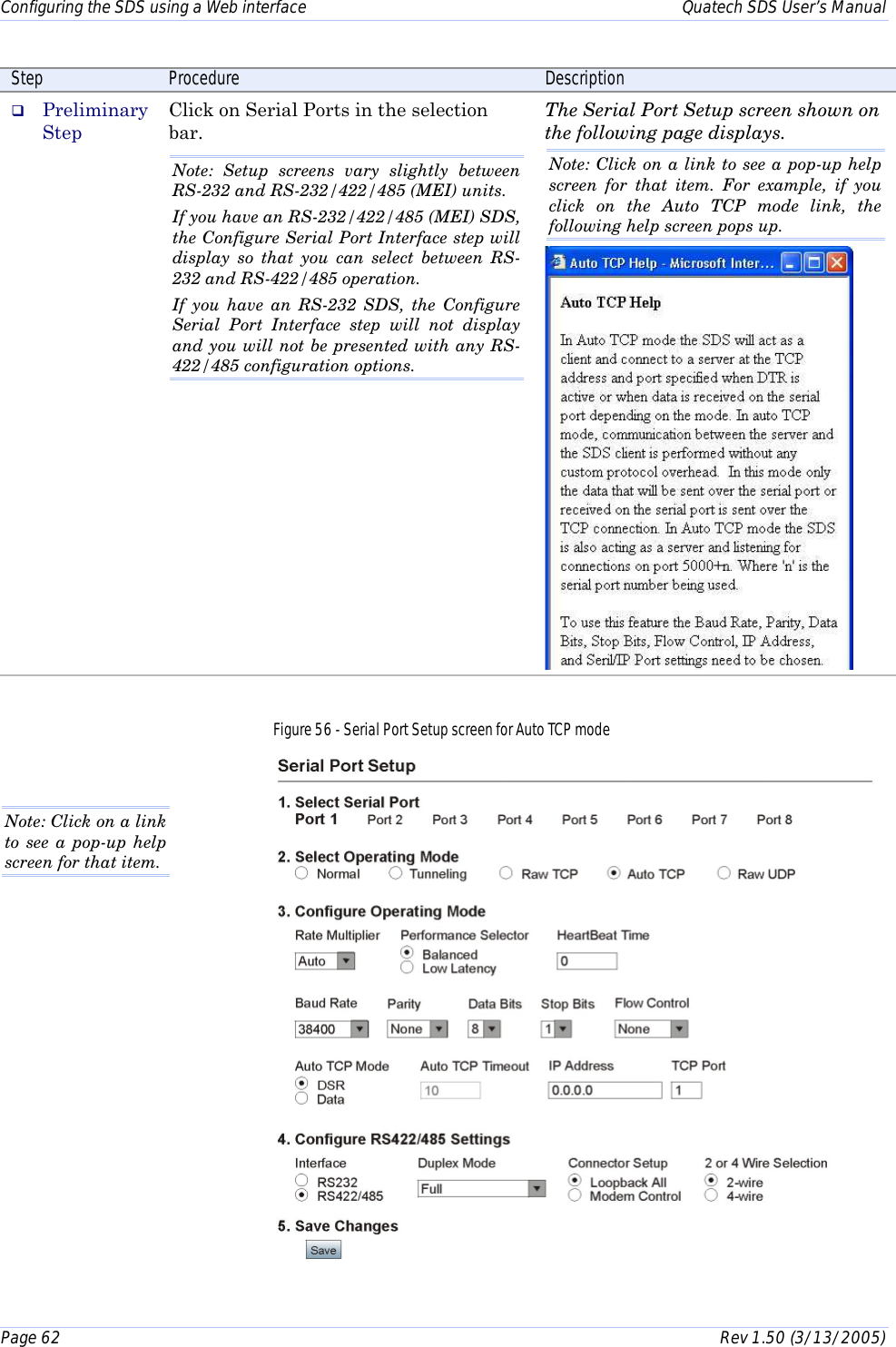 Configuring the SDS using a Web interface    Quatech SDS User’s Manual Page 62      Rev 1.50 (3/13/2005)  Step  Procedure  Description #  Preliminary Step Click on Serial Ports in the selection bar. Note: Setup screens vary slightly between  RS-232 and RS-232/422/485 (MEI) units.  If you have an RS-232/422/485 (MEI) SDS, the Configure Serial Port Interface step will display so that you can select between RS-232 and RS-422/485 operation.  If you have an RS-232 SDS, the Configure Serial Port Interface step will not display and you will not be presented with any RS-422/485 configuration options. The Serial Port Setup screen shown on the following page displays.  Note: Click on a link to see a pop-up help screen for that item. For example, if you click on the Auto TCP mode link, the following help screen pops up.  Figure 56 - Serial Port Setup screen for Auto TCP mode   Note: Click on a link to see a pop-up help screen for that item.  