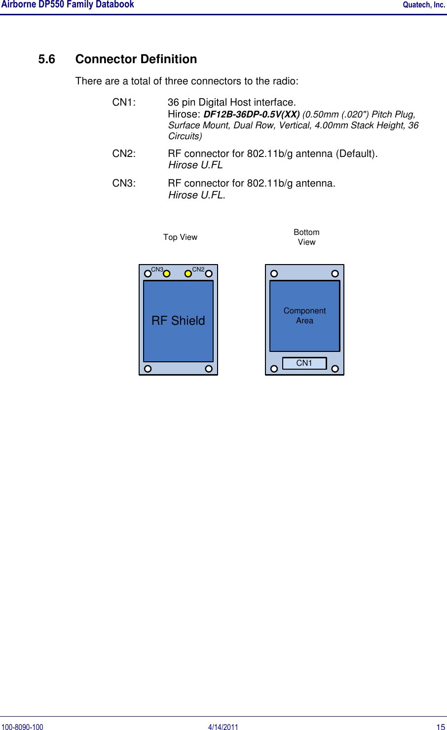 Airborne DP550 Family Databook    Quatech, Inc. 100-8090-100  4/14/2011  15 5.6  Connector Definition There are a total of three connectors to the radio: CN1:   36 pin Digital Host interface. Hirose: DF12B-36DP-0.5V(XX) (0.50mm (.020&quot;) Pitch Plug, Surface Mount, Dual Row, Vertical, 4.00mm Stack Height, 36 Circuits) CN2:   RF connector for 802.11b/g antenna (Default). Hirose U.FL CN3:   RF connector for 802.11b/g antenna. Hirose U.FL.  RF ShieldCN2Top View Bottom ViewCN1Component AreaCN3  