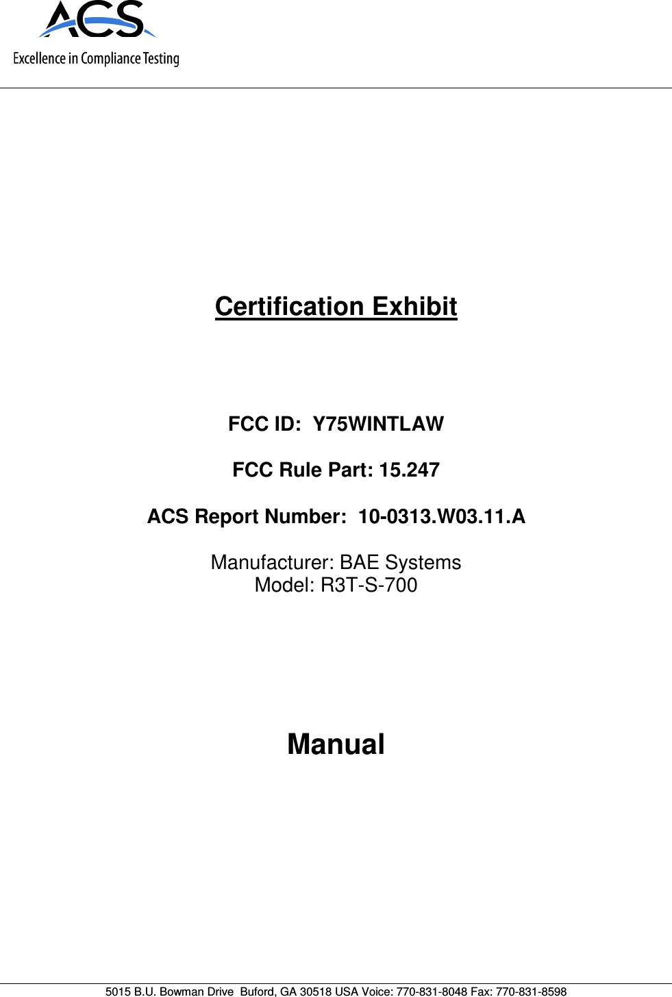      5015 B.U. Bowman Drive  Buford, GA 30518 USA Voice: 770-831-8048 Fax: 770-831-8598   Certification Exhibit     FCC ID:  Y75WINTLAW  FCC Rule Part: 15.247  ACS Report Number:  10-0313.W03.11.A   Manufacturer: BAE Systems Model: R3T-S-700     Manual  
