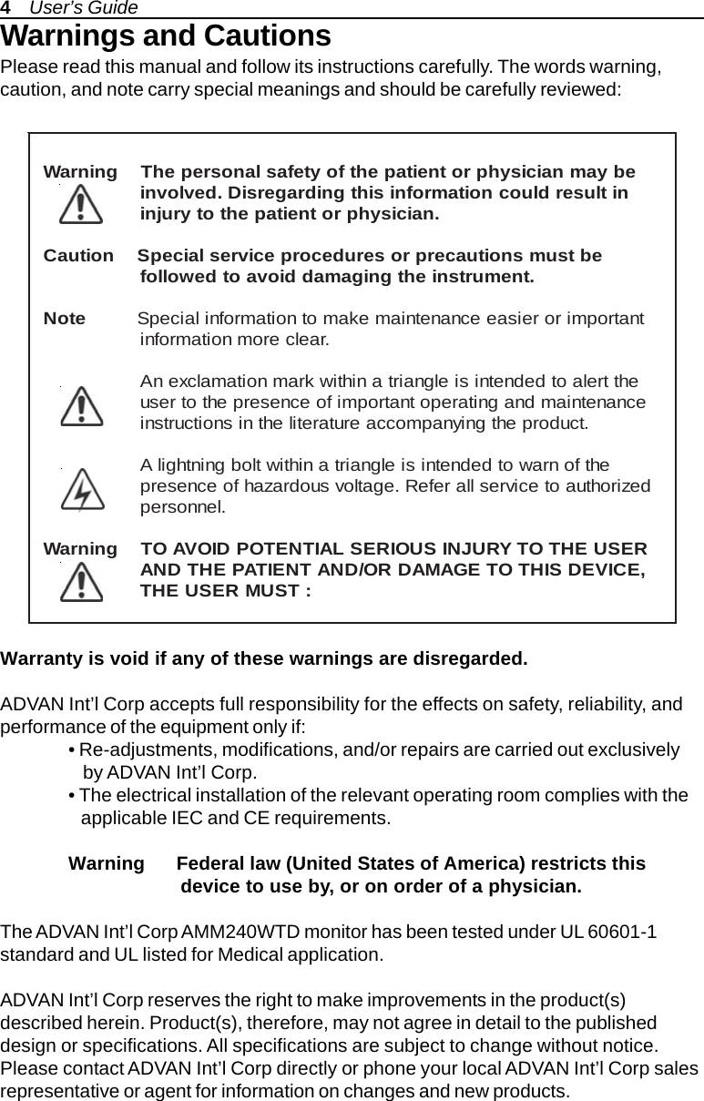 Warnings and CautionsPlease read this manual and follow its instructions carefully. The words warning,caution, and note carry special meanings and should be carefully reviewed:Warranty is void if any of these warnings are disregarded.ADVAN Int’l Corp accepts full responsibility for the effects on safety, reliability, andperformance of the equipment only if:• Re-adjustments, modifications, and/or repairs are carried out exclusively   by ADVAN Int’l Corp.• The electrical installation of the relevant operating room complies with the   applicable IEC and CE requirements.Warning      Federal law (United States of America) restricts this                    device to use by, or on order of a physician.The ADVAN Int’l Corp AMM240WTD monitor has been tested under UL 60601-1standard and UL listed for Medical application.ADVAN Int’l Corp reserves the right to make improvements in the product(s)described herein. Product(s), therefore, may not agree in detail to the publisheddesign or specifications. All specifications are subject to change without notice.Please contact ADVAN Int’l Corp directly or phone your local ADVAN Int’l Corp salesrepresentative or agent for information on changes and new products.ebyamnaicisyhprotneitapehtfoytefaslanosrepehTgninraW nitluserdluocnoitamrofnisihtgnidragersiD.devlovni .naicisyhprotneitapehtotyrujniebtsumsnoituacerproserudecorpecivreslaicepSnoituaC .tnemurtsniehtgnigamaddiovaotdewollofetoN tnatropmiroreisaeecnanetniamekamotnoitamrofnilaicepS .raelceromnoitamrofniehttrelaotdednetnisielgnairtanihtiwkramnoitamalcxenA ecnanetniamdnagnitarepotnatropmifoecneserpehtotresu .tcudorpehtgniynapmoccaerutaretilehtnisnoitcurtsniehtfonrawotdednetnisielgnairtanihtiwtlobgninthgilA dezirohtuaotecivresllarefeR.egatlovsuodrazahfoecneserp .lennosrepRESUEHTOTYRUJNISUOIRESLAITNETOPDIOVAOTgninraW,ECIVEDSIHTOTEGAMADRO/DNATNEITAPEHTDNA :TSUMRESUEHT4    User’s Guide