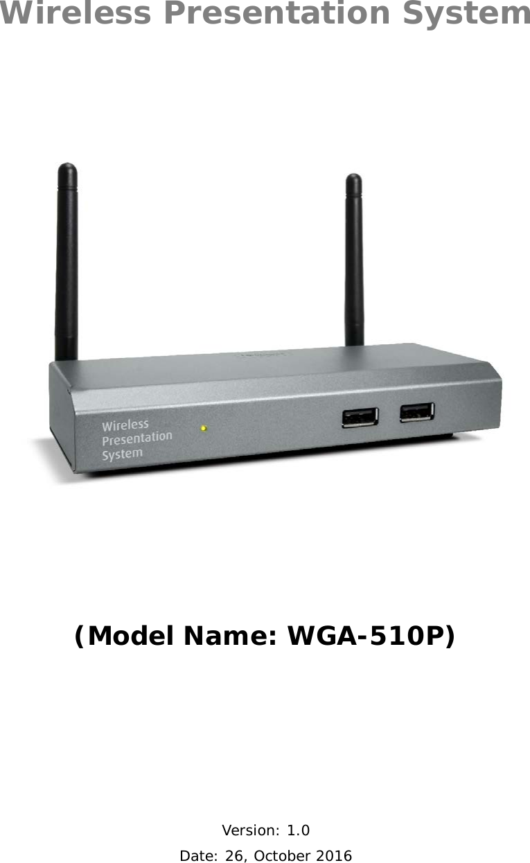   Wireless Presentation System        (Model Name: WGA-510P)       Version: 1.0 Date: 26, October 2016