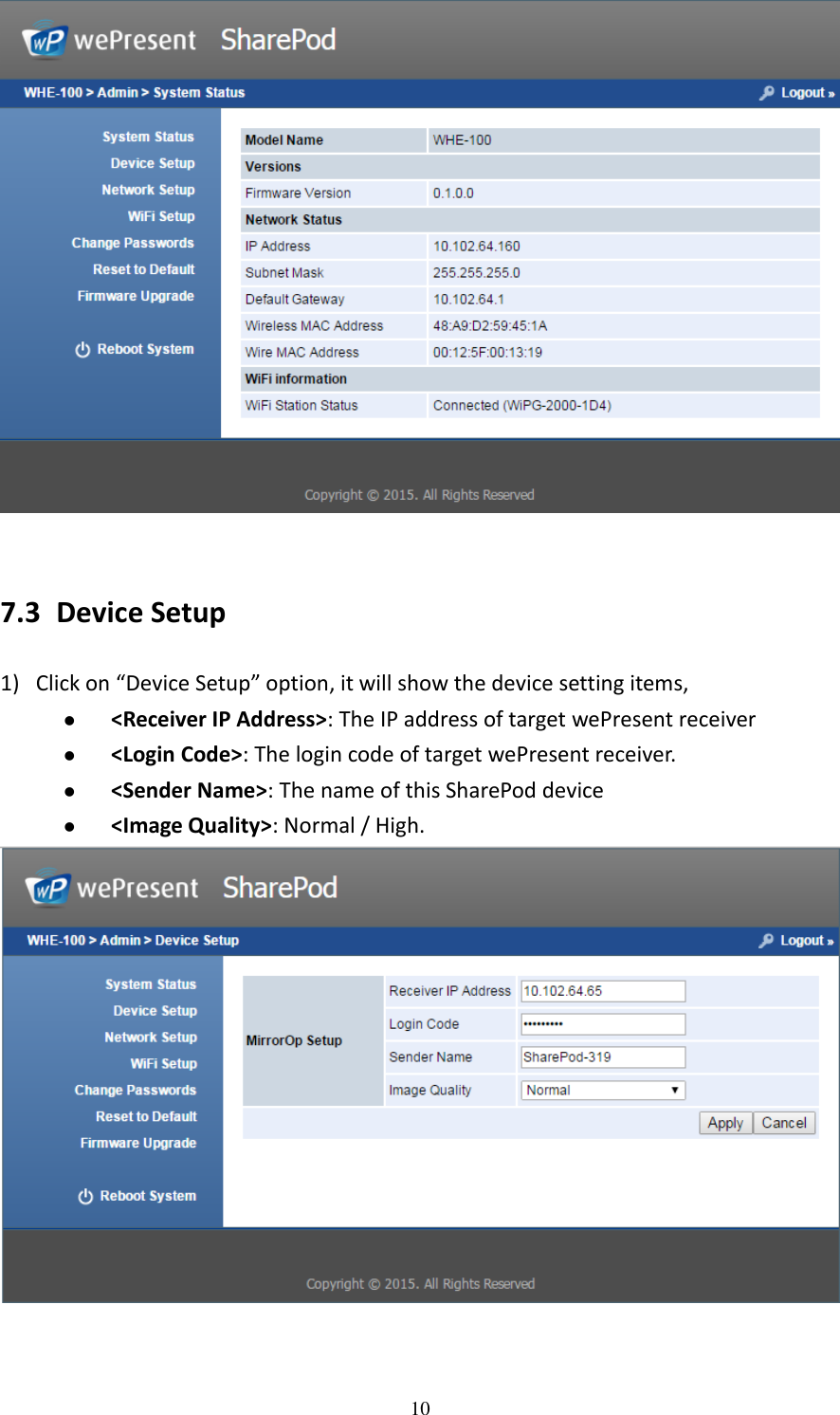   10   7.3 Device Setup 1) Click on “Device Setup” option, it will show the device setting items,  &lt;Receiver IP Address&gt;: The IP address of target wePresent receiver  &lt;Login Code&gt;: The login code of target wePresent receiver.    &lt;Sender Name&gt;: The name of this SharePod device  &lt;Image Quality&gt;: Normal / High.    