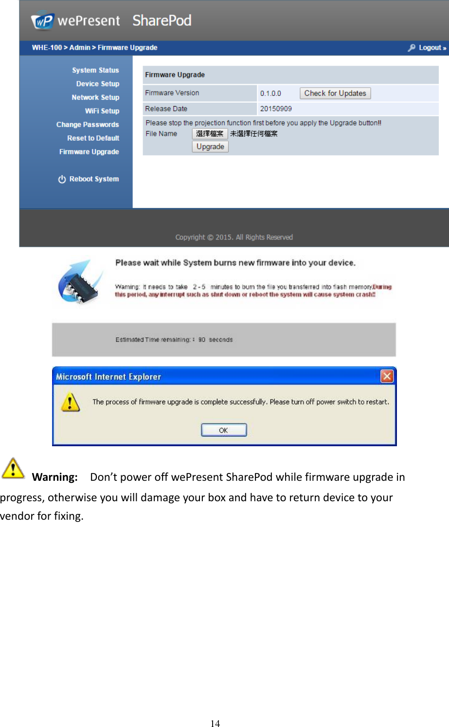   14    Warning:  Don’t power off wePresent SharePod while firmware upgrade in progress, otherwise you will damage your box and have to return device to your vendor for fixing.    