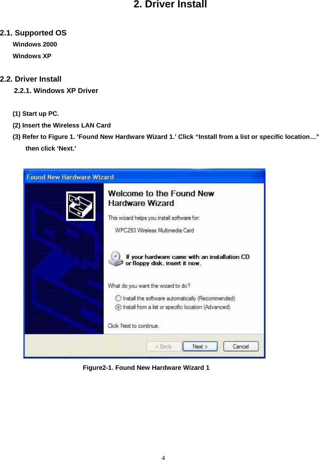  2. Driver Install  2.1. Supported OS Windows 2000 Windows XP  2.2. Driver Install 2.2.1. Windows XP Driver  (1) Start up PC. (2) Insert the Wireless LAN Card (3) Refer to Figure 1. ‘Found New Hardware Wizard 1.’ Click “Install from a list or specific location…” then click ‘Next.’                              Figure2-1. Found New Hardware Wizard 1                             4
