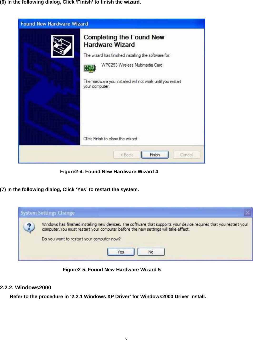    (6) In the following dialog, Click ‘Finish’ to finish the wizard.                                  Figure2-4. Found New Hardware Wizard 4  (7) In the following dialog, Click ‘Yes’ to restart the system.                                   Figure2-5. Found New Hardware Wizard 5  2.2.2. Windows2000 Refer to the procedure in ‘2.2.1 Windows XP Driver’ for Windows2000 Driver install.       7