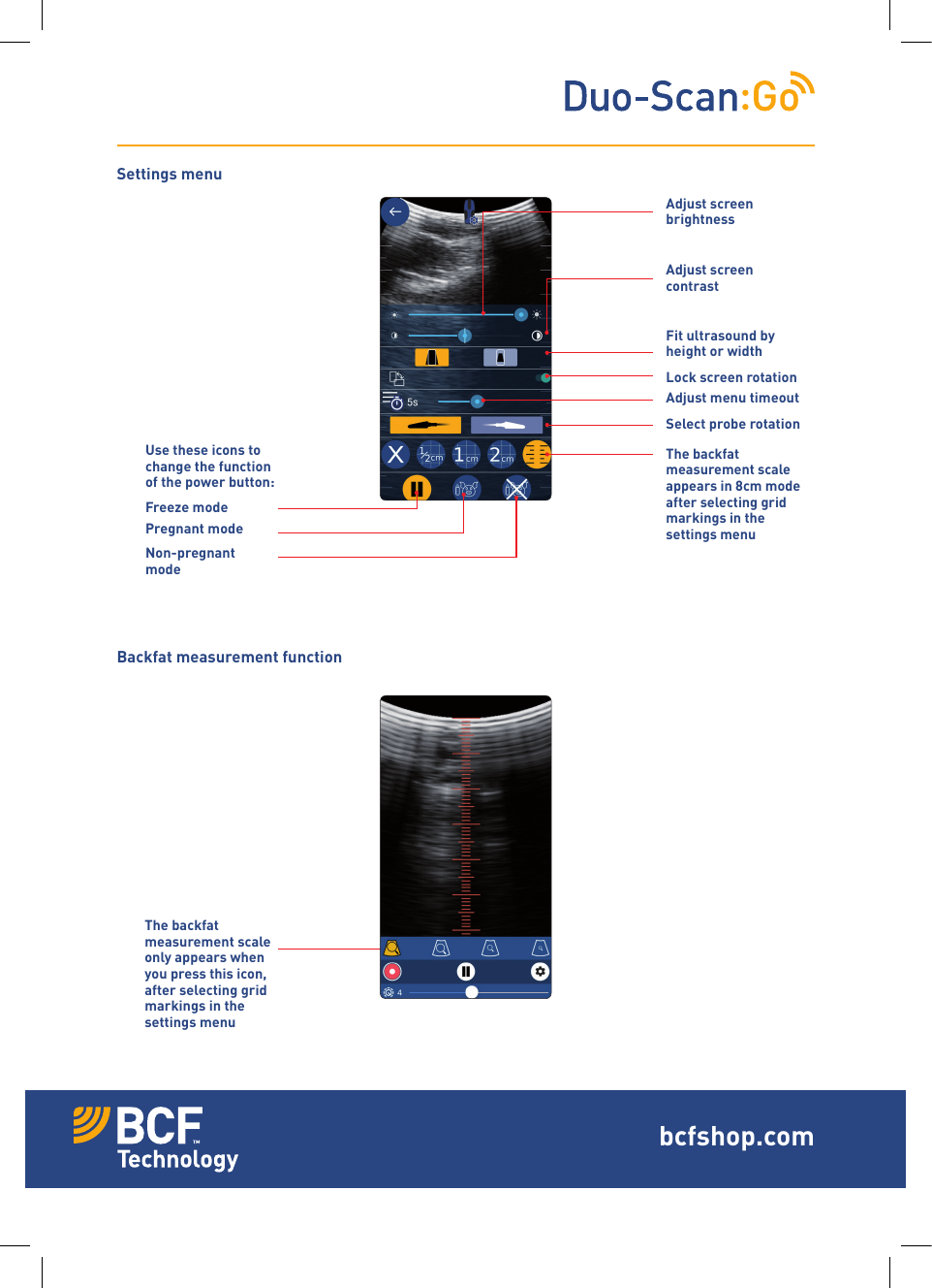Settings menu Backfat measurement functionAdjust screen brightnessFit ultrasound by height or widthAdjust screen contrastLock screen rotationAdjust menu timeoutSelect probe rotationThe backfatmeasurement scale appears in 8cm modeafter selecting gridmarkings in thesettings menuFreeze modeUse these icons to change the function of the power button:Pregnant modeNon-pregnant modeThe backfat measurement scale only appears when you press this icon, after selecting grid markings in the settings menubcfshop.com