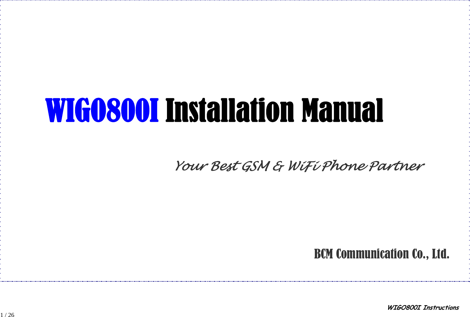                                                                                                                                                                                                                                                       WIGO800I Instructions            1 / 26    WIGO800I Installation Manual Your Best GSM &amp; WiFi Phone Partner                                                     BCM Communication Co., Ltd.  