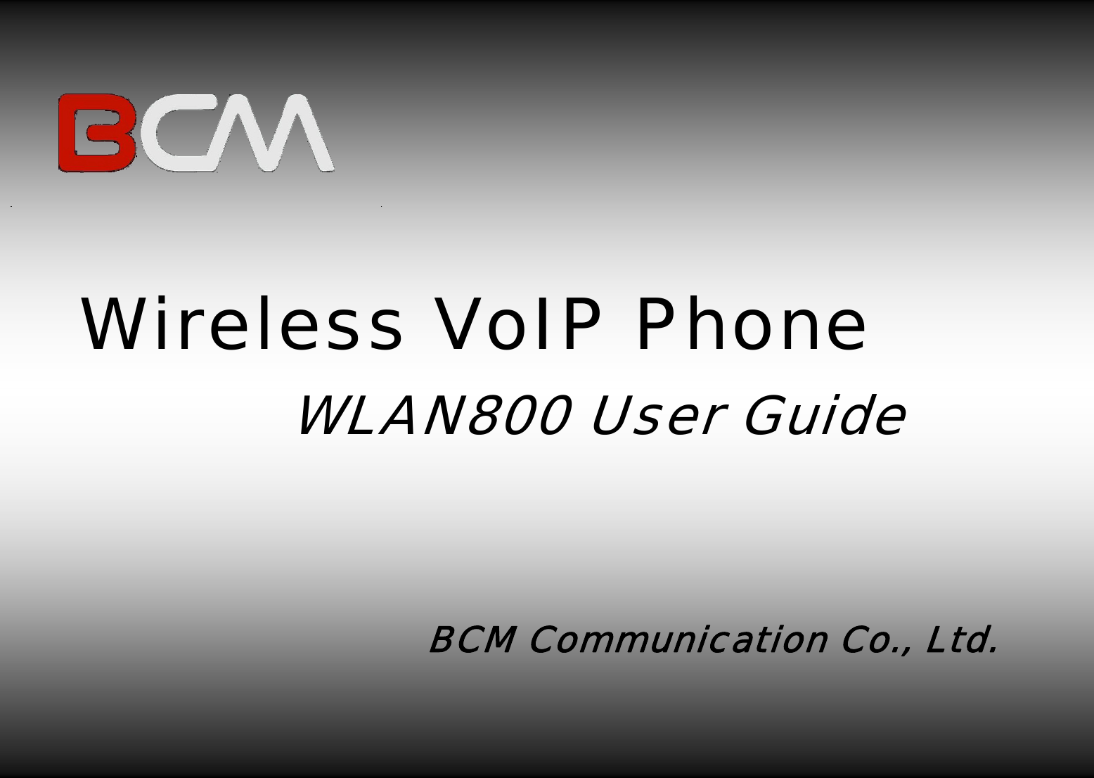                                         Wireless VoIP Phone       WLAN800 User Guide                           BCM Communication Co., Ltd.                                                             