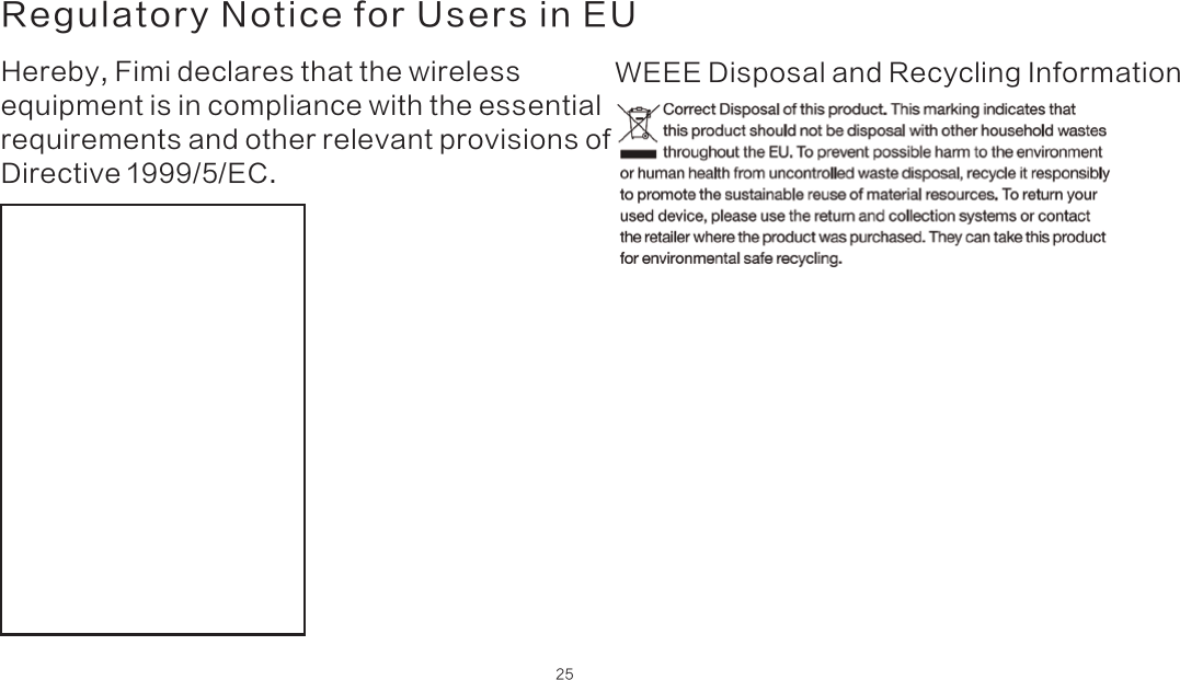 25Regulatory Notice for Users in EUHereby, Fimi declares that the wireless equipment is in compliance with the essential requirements and other relevant provisions of Directive 1999/5/EC.WEEE Disposal and Recycling Information