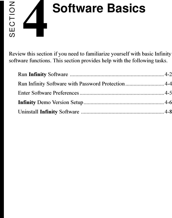 SECTION4Review this section if you need to familiarize yourself with basic Infinitysoftware functions. This section provides help with the following tasks.Run Infinity Software .................................................................... 4-2Run Infinity Software with Password Protection............................ 4-4Enter Software Preferences .............................................................4-5Infinity Demo Version Setup.......................................................... 4-6Uninstall Infinity Software ............................................................4-8Software Basics