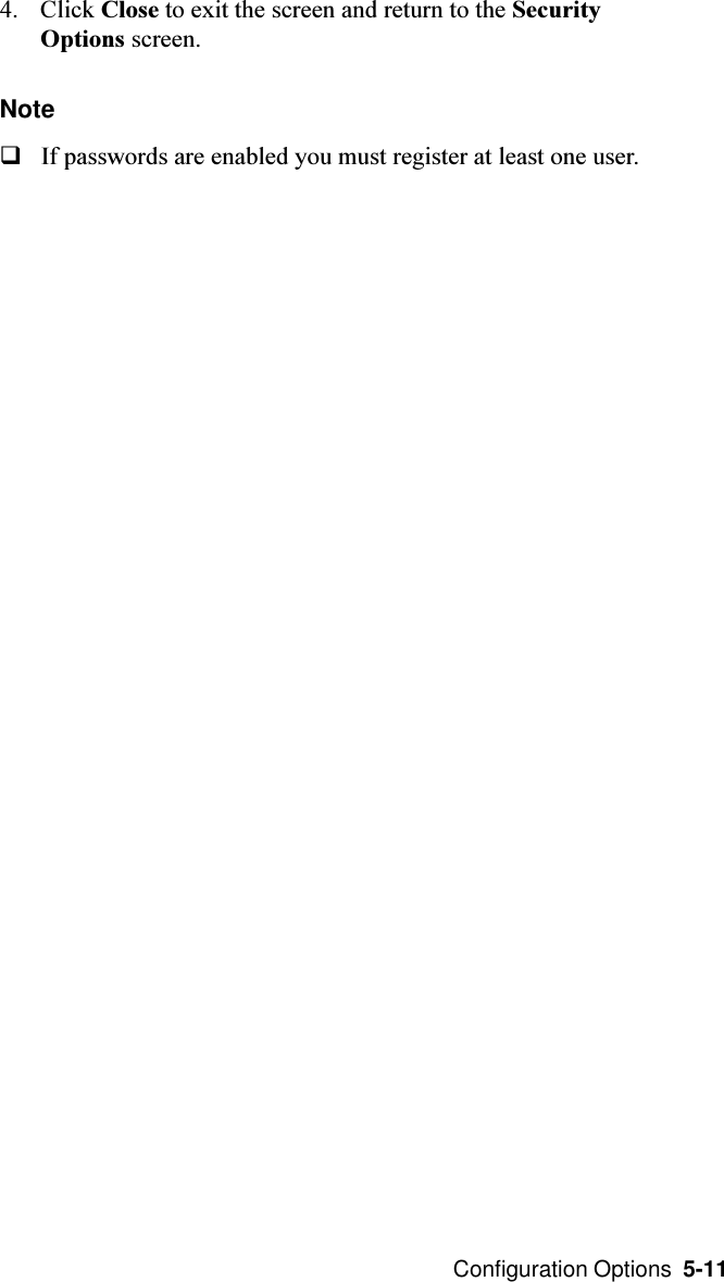  Configuration Options  5-114. Click Close to exit the screen and return to the SecurityOptions screen.NoteqIf passwords are enabled you must register at least one user.