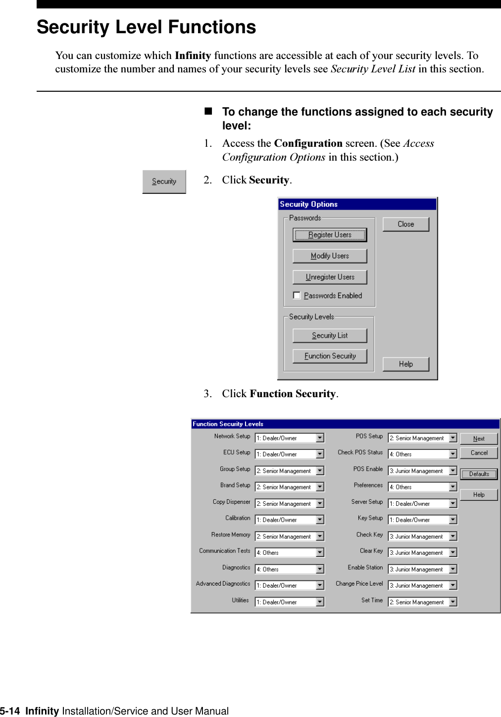 5-14  Infinity Installation/Service and User ManualSecurity Level FunctionsYou can customize which Infinity functions are accessible at each of your security levels. Tocustomize the number and names of your security levels see Security Level List in this section.nTo change the functions assigned to each securitylevel:1. Access the Configuration screen. (See AccessConfiguration Options in this section.)2. Click Security.3. Click Function Security.