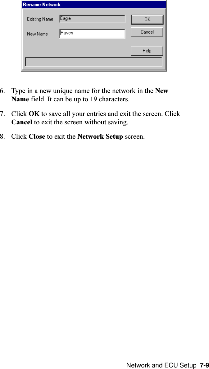  Network and ECU Setup  7-96. Type in a new unique name for the network in the NewName field. It can be up to 19 characters.7. Click OK to save all your entries and exit the screen. ClickCancel to exit the screen without saving.8. Click Close to exit the Network Setup screen.