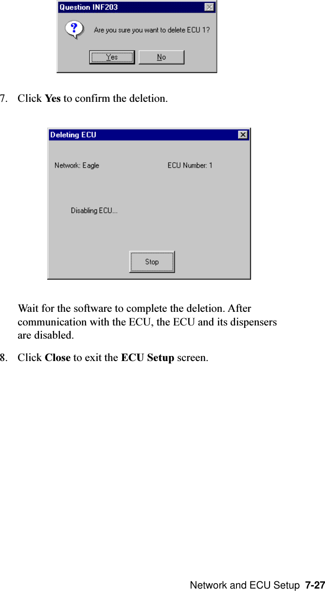  Network and ECU Setup  7-277. Click Yes to confirm the deletion.Wait for the software to complete the deletion. Aftercommunication with the ECU, the ECU and its dispensersare disabled.8. Click Close to exit the ECU Setup screen.