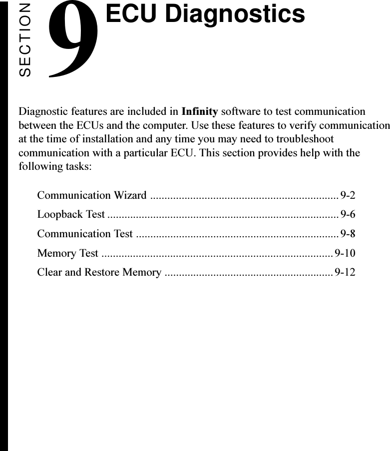 SECTION9Diagnostic features are included in Infinity software to test communicationbetween the ECUs and the computer. Use these features to verify communicationat the time of installation and any time you may need to troubleshootcommunication with a particular ECU. This section provides help with thefollowing tasks:Communication Wizard ..................................................................9-2Loopback Test .................................................................................9-6Communication Test ....................................................................... 9-8Memory Test .................................................................................9-10Clear and Restore Memory ...........................................................9-12ECU Diagnostics