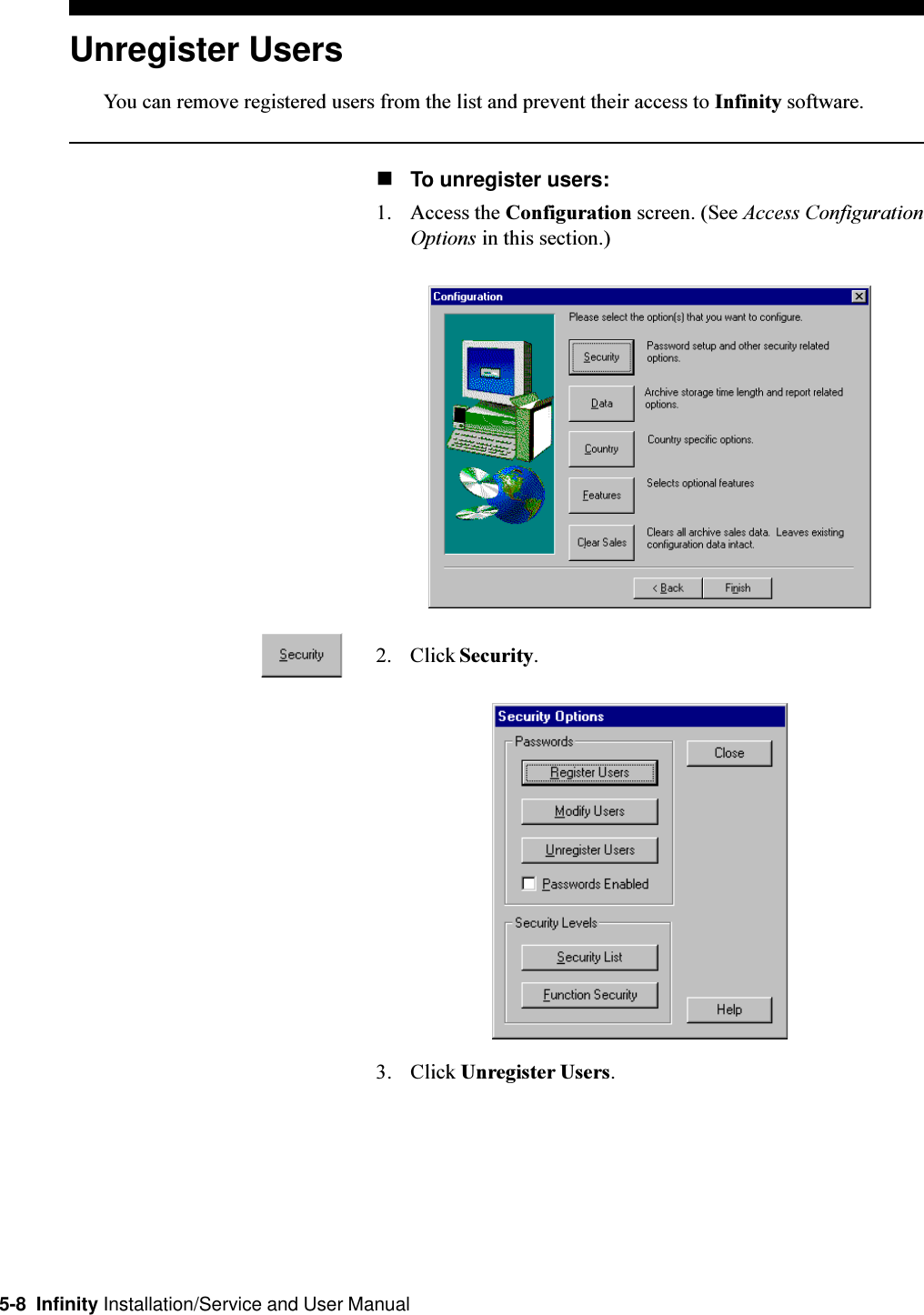 5-8  Infinity Installation/Service and User ManualUnregister UsersYou can remove registered users from the list and prevent their access to Infinity software.nTo unregister users:1. Access the Configuration screen. (See Access ConfigurationOptions in this section.)2. Click Security.3. Click Unregister Users.