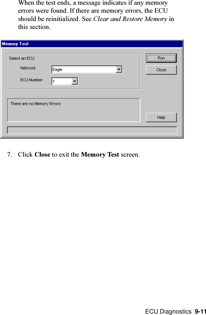  ECU Diagnostics  9-11When the test ends, a message indicates if any memoryerrors were found. If there are memory errors, the ECUshould be reinitialized. See Clear and Restore Memory inthis section.7. Click Close to exit the Memory Test screen.