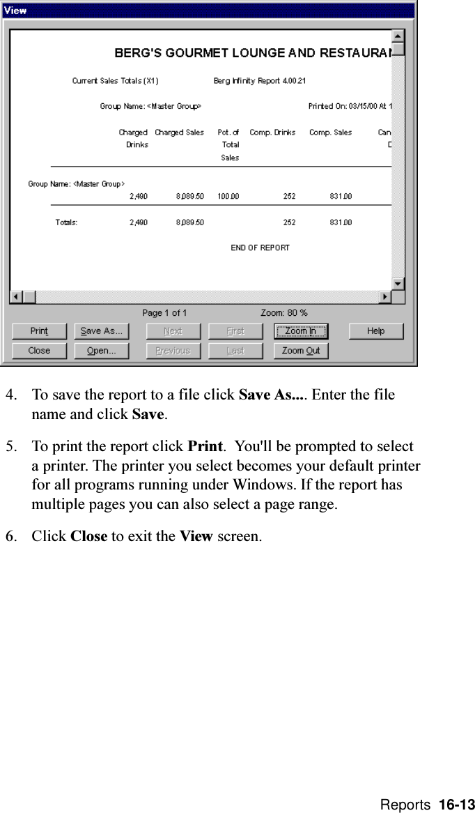  Reports  16-134. To save the report to a file click Save As.... Enter the filename and click Save.5. To print the report click Print.  You&apos;ll be prompted to selecta printer. The printer you select becomes your default printerfor all programs running under Windows. If the report hasmultiple pages you can also select a page range.6. Click Close to exit the View screen.