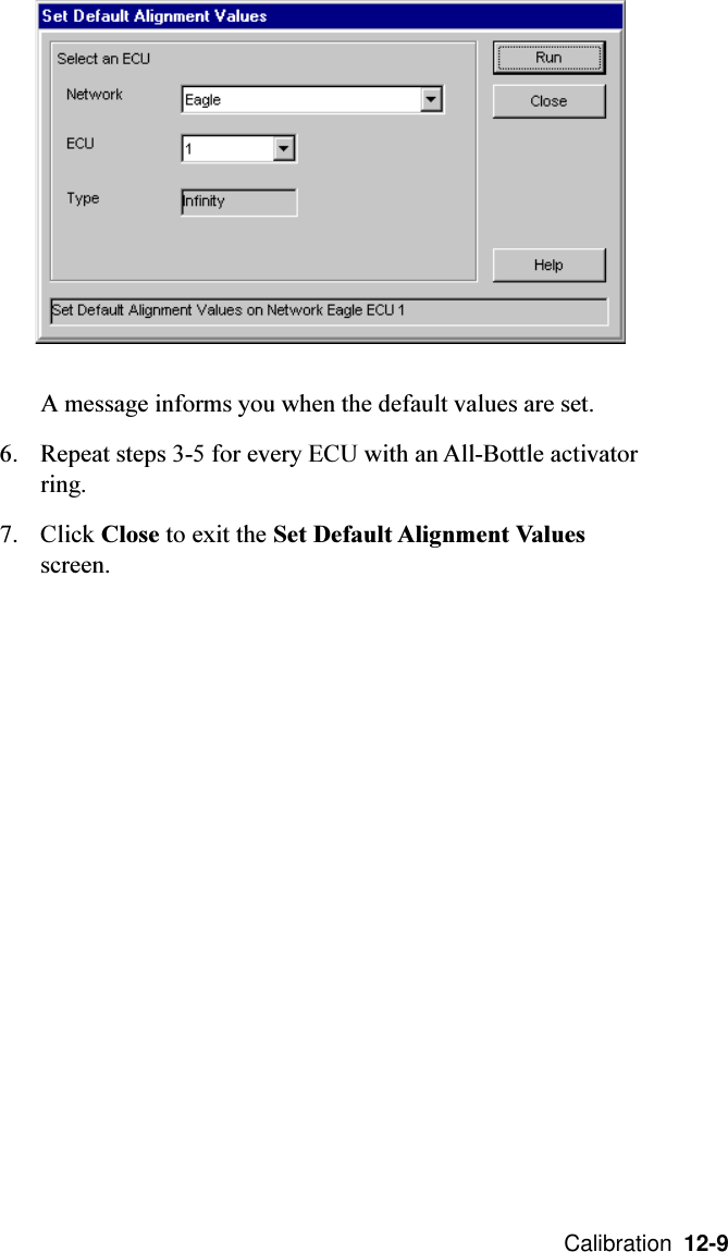  Calibration  12-9A message informs you when the default values are set.6. Repeat steps 3-5 for every ECU with an All-Bottle activatorring.7. Click Close to exit the Set Default Alignment Valuesscreen.