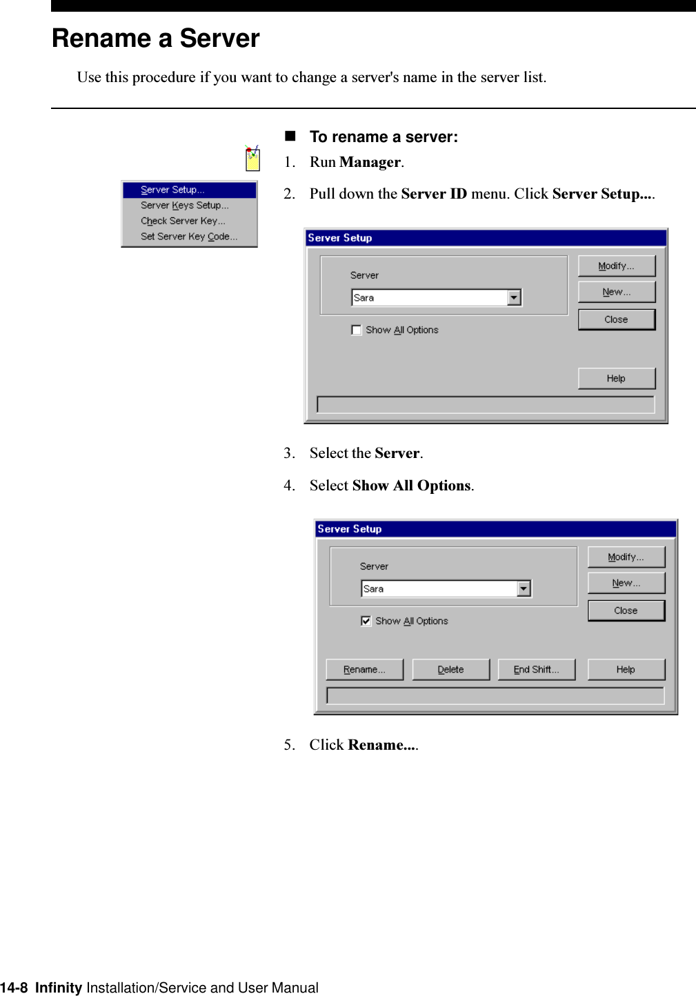 14-8  Infinity Installation/Service and User ManualRename a ServerUse this procedure if you want to change a server&apos;s name in the server list.nTo rename a server:1. Run Manager.2. Pull down the Server ID menu. Click Server Setup....3. Select the Server.4. Select Show All Options.5. Click Rename....