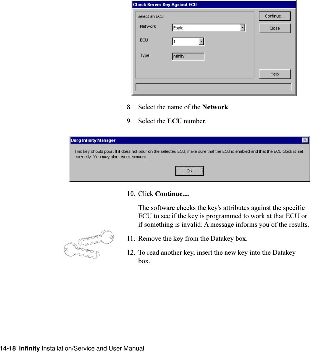 14-18  Infinity Installation/Service and User Manual8. Select the name of the Network.9. Select the ECU number.10. Click Continue....The software checks the key&apos;s attributes against the specificECU to see if the key is programmed to work at that ECU orif something is invalid. A message informs you of the results.11. Remove the key from the Datakey box.12. To read another key, insert the new key into the Datakeybox.