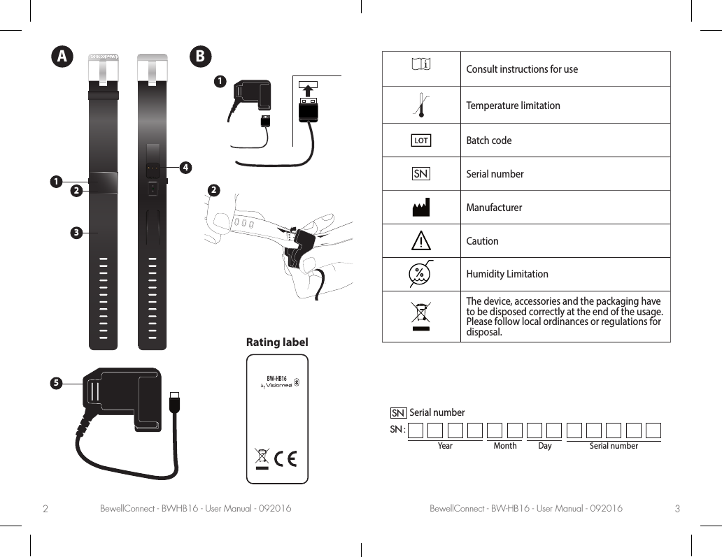 BewellConnect - BWHB16 - User Manual - 092016 BewellConnect - BW-HB16 - User Manual - 0920162 3Consult instructions for useTemperature limitationBatch codeSNSerial numberManufacturerCautionHumidity LimitationThe device, accessories and the packaging have to be disposed correctly at the end of the usage. Please follow local ordinances or regulations for disposal.Year Month DaySerial numberSNSN :Serial numberBW-HB16 Rating labelA B1123452