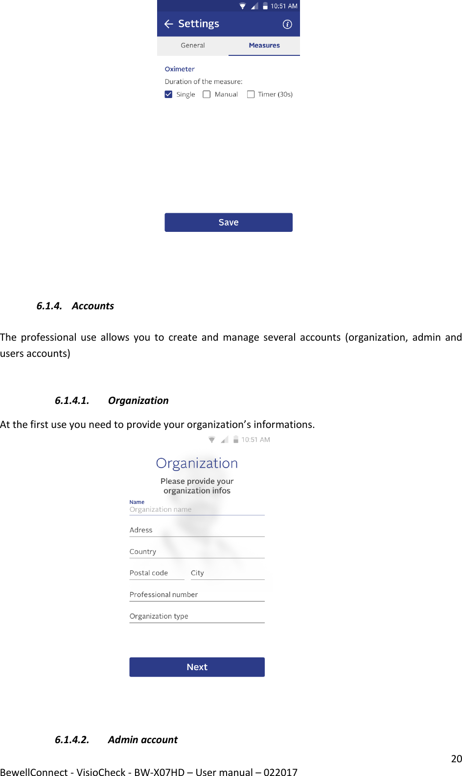 20 BewellConnect - VisioCheck - BW-X07HD – User manual – 022017                                                                  6.1.4. Accounts  The  professional  use  allows  you to  create  and  manage several accounts  (organization,  admin and users accounts)   6.1.4.1. Organization At the first use you need to provide your organization’s informations.                                                        6.1.4.2. Admin account 