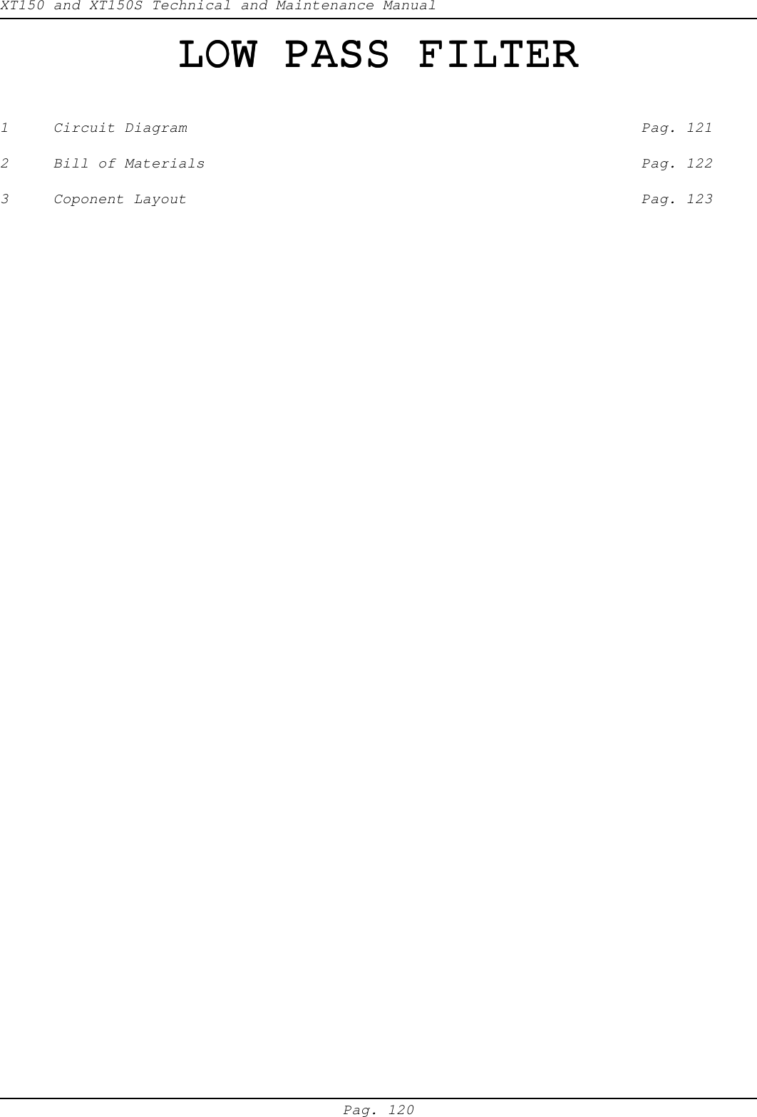 XT150 and XT150S Technical and Maintenance ManualPag. 120LOW PASS FILTERLOW PASS FILTERLOW PASS FILTERLOW PASS FILTERLOW PASS FILTER1 Circuit Diagram Pag. 1212 Bill of Materials Pag. 1223 Coponent Layout Pag. 123