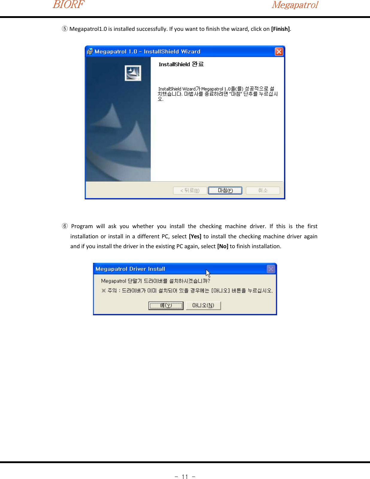 BIORFBIORFBIORFMegapatrolMegapatrolMegapatrol-11-Megapatrol1.0 is installed successfully. If you want to finish the wizard, click on⑤[Finish].Program will ask you whether you install the checking machine driver. If this is the first⑥installation or install in a different PC, select [Yes] to install the checking machine driver againand if you install the driver in the existing PC again, select [No] to finish installation.