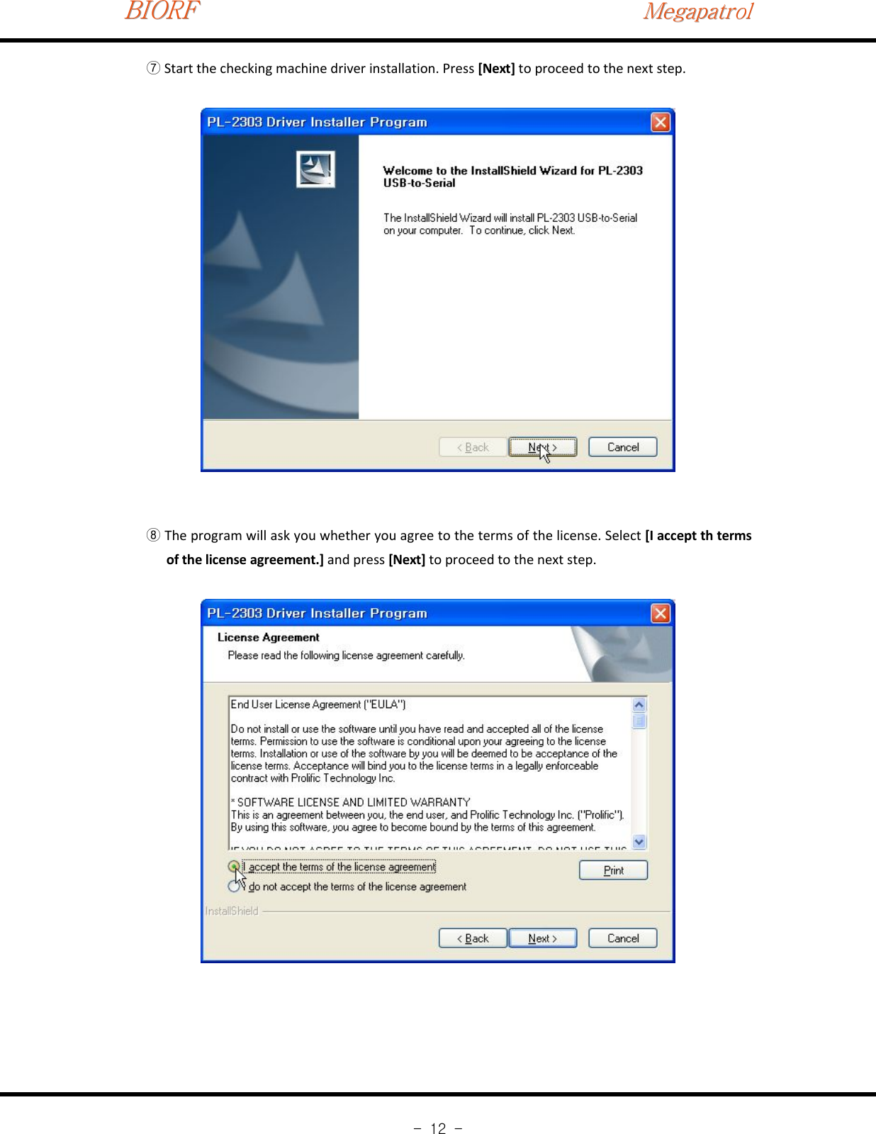 BIORFBIORFBIORFMegapatrolMegapatrolMegapatrol-12-Start the checking machine driver installation. Press⑦[Next] to proceed to the next step.The program will ask you whether you agree to the terms of the license. Select⑧[I accept th termsof the license agreement.] and press [Next] to proceed to the next step.