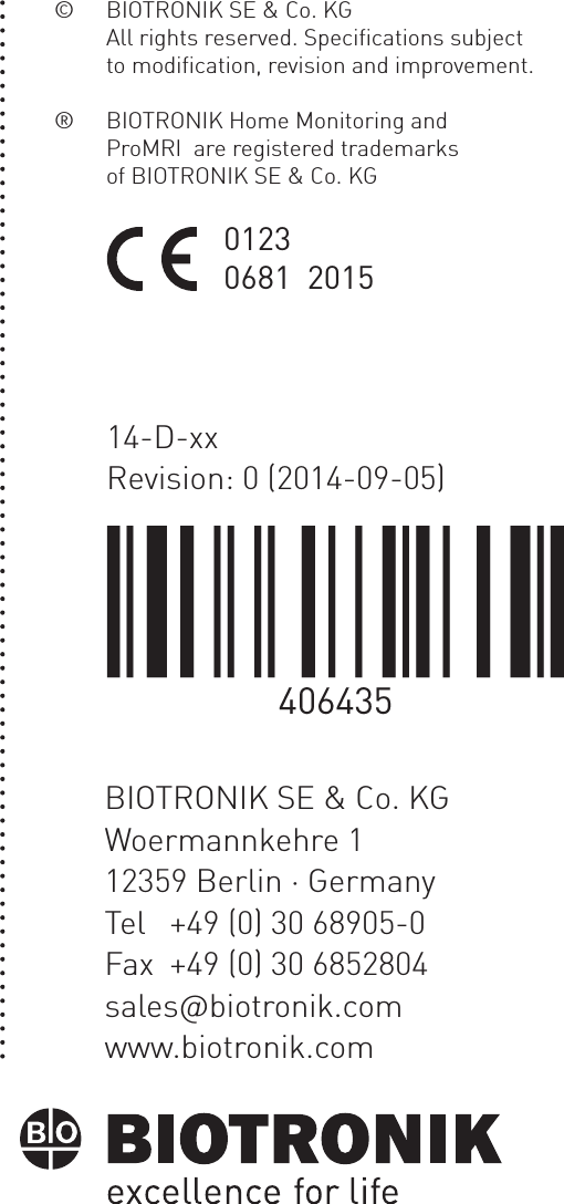 BIOTRONIK SE &amp; Co. KGWoermannkehre 112359 Berlin · GermanyTel  +49 (0) 30 68905-0Fax  +49 (0) 30 6852804sales@biotronik.comwww.biotronik.com14-D-xxRevision:  (2014-09-05)©  BIOTRONIK SE &amp; Co. KG  All rights reserved. Speciﬁcations subject    to modiﬁcation, revision and improvement.®   BIOTRONIK Home Monitoring and    ProMRI  are registered trademarks    of BIOTRONIK SE &amp; Co. KG01230681  2015