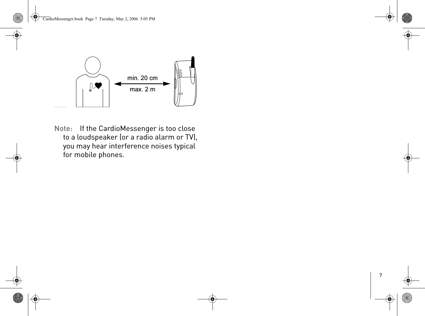 7Note: If the CardioMessenger is too close to a loudspeaker (or a radio alarm or TV), you may hear interference noises typical for mobile phones. CardioMessenger.book  Page 7  Tuesday, May 2, 2006  5:05 PM