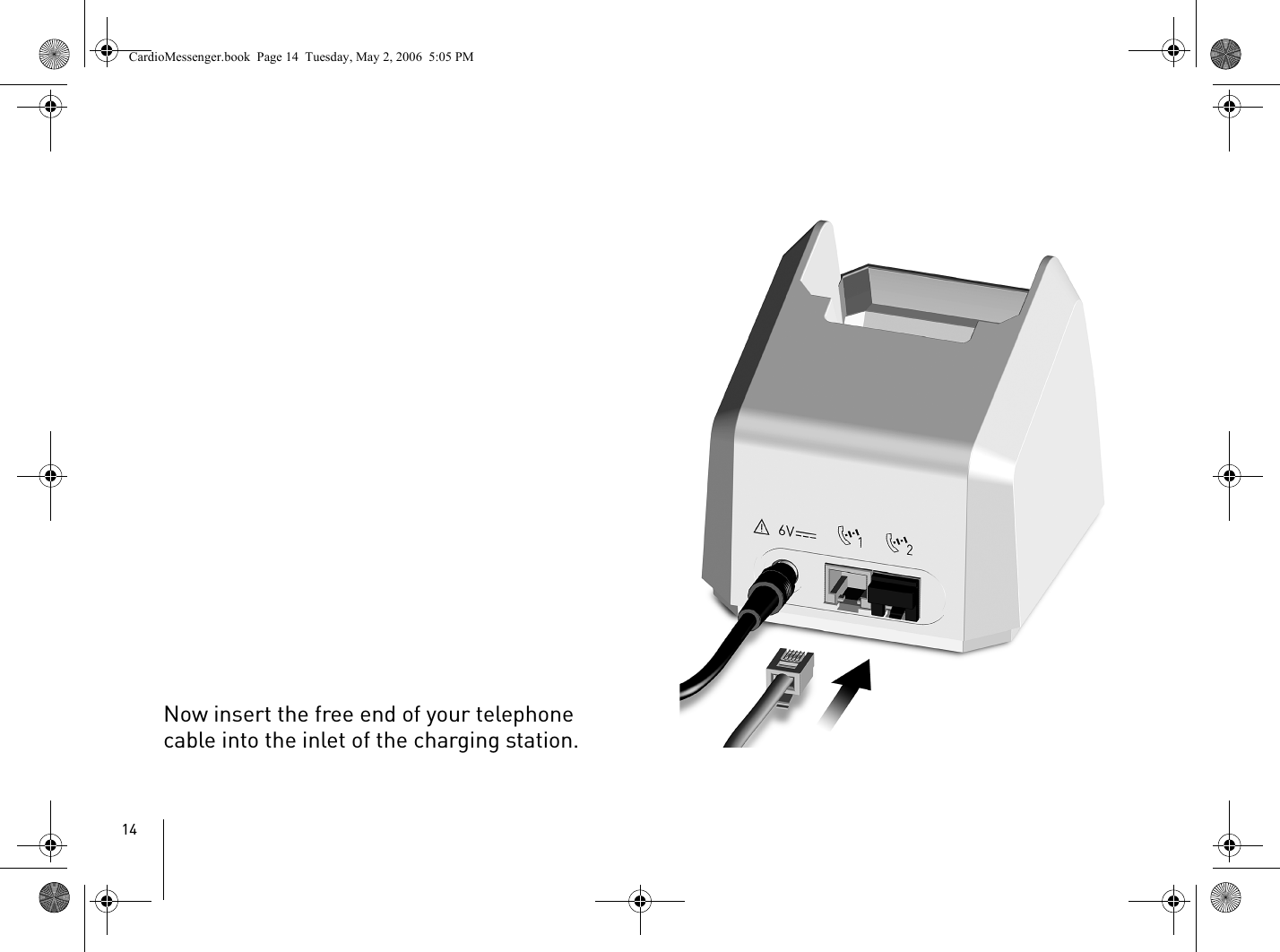 14Now insert the free end of your telephone cable into the inlet of the charging station.CardioMessenger.book  Page 14  Tuesday, May 2, 2006  5:05 PM