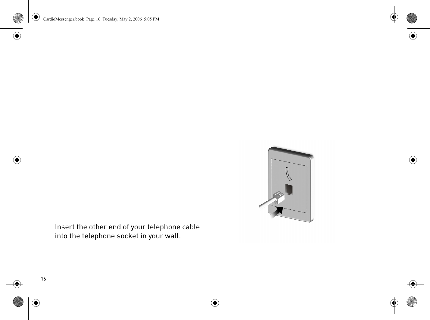 16Insert the other end of your telephone cable into the telephone socket in your wall.CardioMessenger.book  Page 16  Tuesday, May 2, 2006  5:05 PM