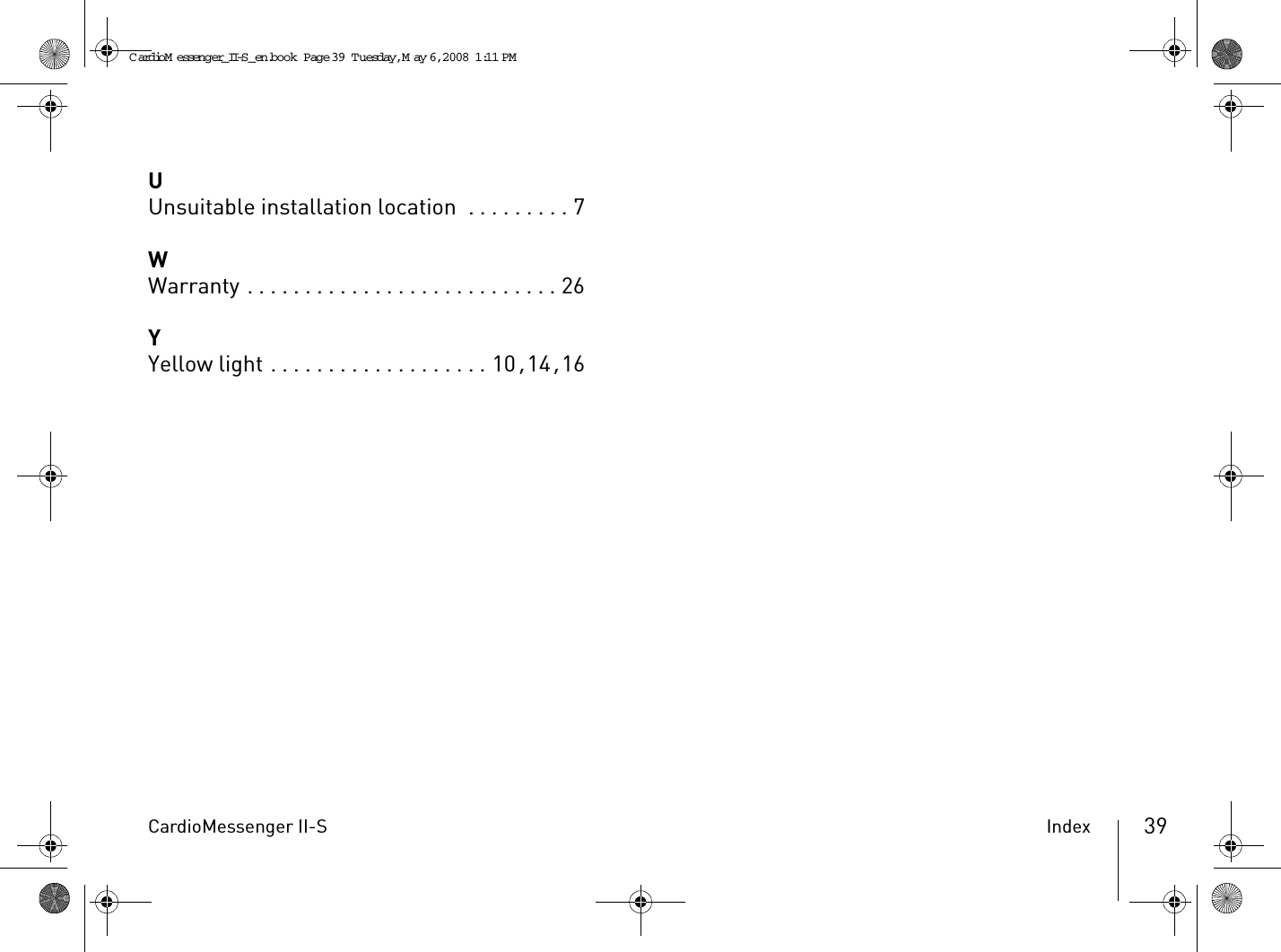 CardioMessenger II-S Index 39UUnsuitable installation location  . . . . . . . . . 7WWarranty . . . . . . . . . . . . . . . . . . . . . . . . . . . 26YYellow light . . . . . . . . . . . . . . . . . . . 10, 14, 16CardioM essenger_II-S_en.book  Page 39  Tuesday, May 6, 2008  1:11 PM