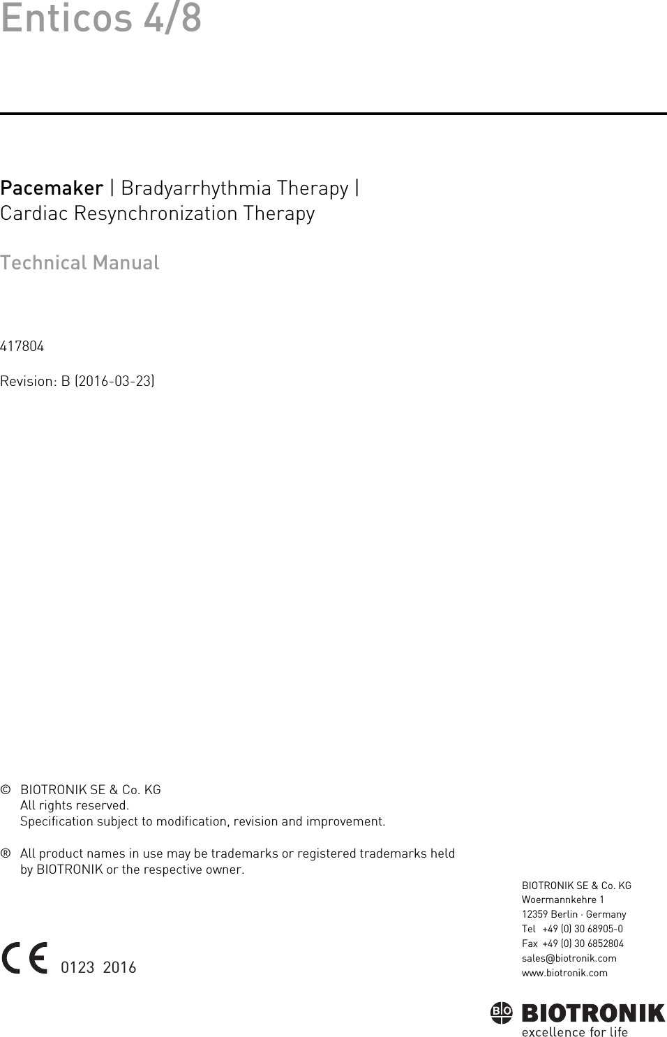 Enticos 4/8Pacemaker | Bradyarrhythmia Therapy | Cardiac Resynchronization TherapyTechnical Manual417804Revision: B (2016-03-23)© BIOTRONIK SE &amp; Co. KGAll rights reserved.Specification subject to modification, revision and improvement.® All product names in use may be trademarks or registered trademarks held by BIOTRONIK or the respective owner.Index  417804Technical ManualEnticos 4/80123  2016BIOTRONIK SE &amp; Co. KGWoermannkehre 112359 Berlin · GermanyTel +49 (0) 30 68905-0Fax +49 (0) 30 6852804sales@biotronik.comwww.biotronik.com