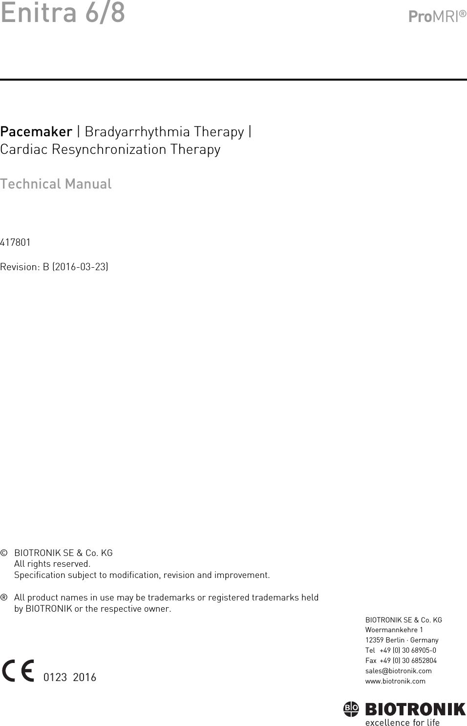 Enitra 6/8 ProMRI®Pacemaker | Bradyarrhythmia Therapy | Cardiac Resynchronization TherapyTechnical Manual417801Revision: B (2016-03-23)© BIOTRONIK SE &amp; Co. KGAll rights reserved.Specification subject to modification, revision and improvement.® All product names in use may be trademarks or registered trademarks held by BIOTRONIK or the respective owner.Index  417801Technical ManualEnitra 6/80123  2016BIOTRONIK SE &amp; Co. KGWoermannkehre 112359 Berlin · GermanyTel +49 (0) 30 68905-0Fax +49 (0) 30 6852804sales@biotronik.comwww.biotronik.com