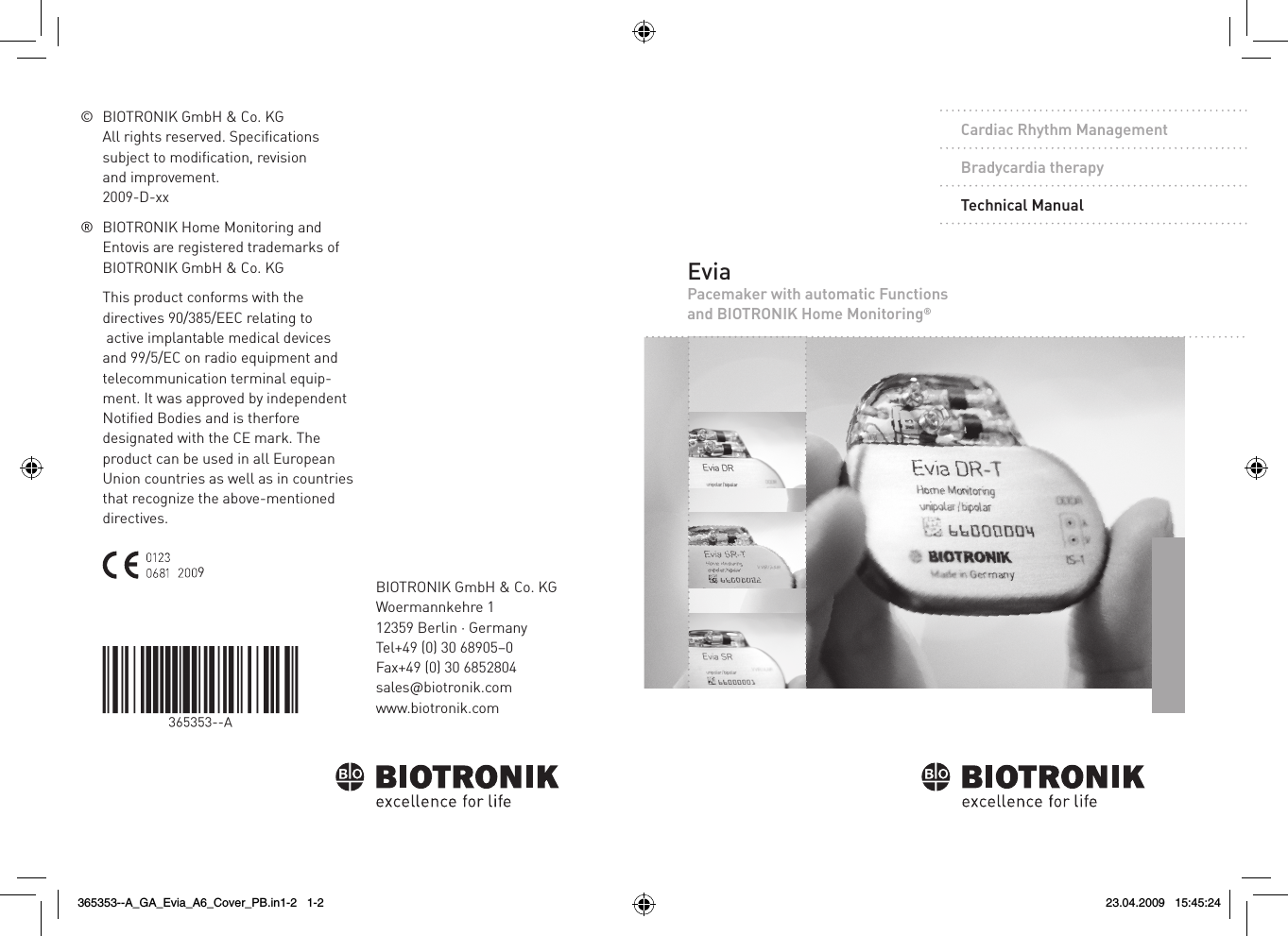 BIOTRONIK GmbH &amp; Co. KGWoermannkehre 112359 Berlin · GermanyTel+49 (0) 30 68905–0Fax+49 (0) 30 6852804sales@biotronik.comwww.biotronik.comCardiac Rhythm ManagementBradycardia therapyTechnical ManualEviaPacemaker with automatic Functionsand BIOTRONIK Home Monitoring®©  BIOTRONIK GmbH &amp; Co. KG  All rights reserved. Speciﬁ cations   subject to modiﬁ cation, revision   and improvement.  2009-D-xx®  BIOTRONIK Home Monitoring and   Entovis are registered trademarks of  BIOTRONIK GmbH &amp; Co. KG  This product conforms with the         directives 90/385/EEC relating to         active implantable medical devices     and 99/5/EC on radio equipment and      telecommunication terminal equip-  ment. It was approved by independent         Notiﬁ ed Bodies and is therfore          designated with the CE mark. The      product can be used in all European       Union countries as well as in countries          that recognize the above-mentioned     directives.9365353--A_GA_Evia_A6_Cover_PB.in1-2   1-2 23.04.2009   15:45:24