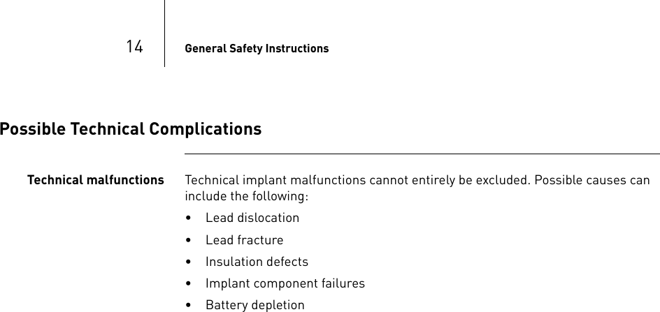 14 General Safety InstructionsPossible Technical ComplicationsTechnical malfunctions Technical implant malfunctions cannot entirely be excluded. Possible causes can include the following:• Lead dislocation• Lead fracture• Insulation defects• Implant component failures• Battery depletion