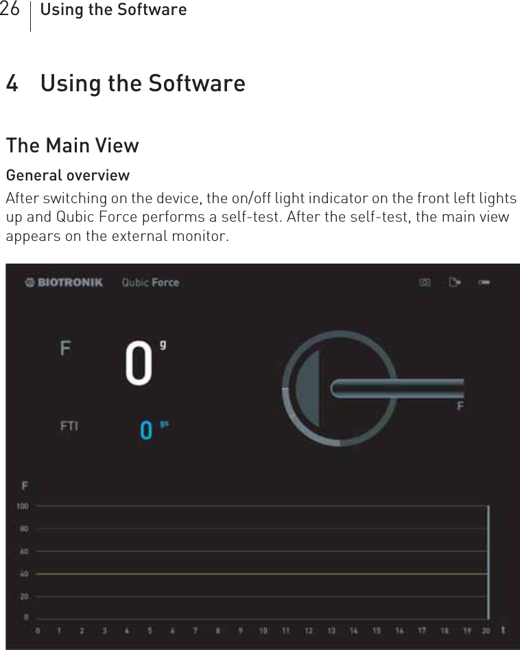 26 Using the Software4 Using the Software Using the Software4418423Technical ManualQubic ForceThe Main ViewGeneral overviewAfter switching on the device, the on/off light indicator on the front left lights up and Qubic Force performs a self-test. After the self-test, the main view appears on the external monitor.