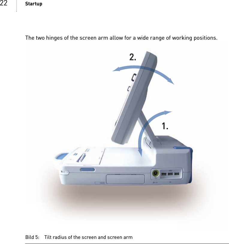 22 StartupThe two hinges of the screen arm allow for a wide range of working positions. Bild 5: Tilt radius of the screen and screen arm1.1.2.2.