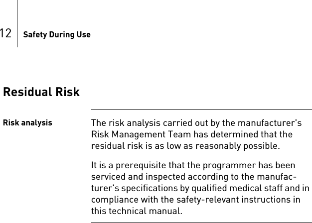 12 Safety During UseResidual RiskRisk analysis The risk analysis carried out by the manufacturer&apos;s Risk Management Team has determined that the residual risk is as low as reasonably possible.It is a prerequisite that the programmer has been serviced and inspected according to the manufac-turer&apos;s specifications by qualified medical staff and in compliance with the safety-relevant instructions in this technical manual.