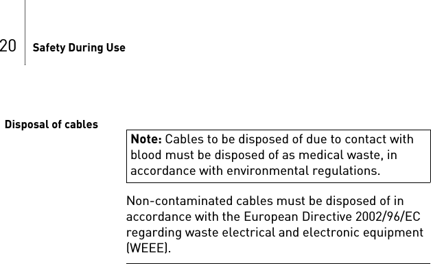20 Safety During UseDisposal of cablesNon-contaminated cables must be disposed of in accordance with the European Directive 2002/96/EC regarding waste electrical and electronic equipment (WEEE).Note: Cables to be disposed of due to contact with blood must be disposed of as medical waste, in accordance with environmental regulations.