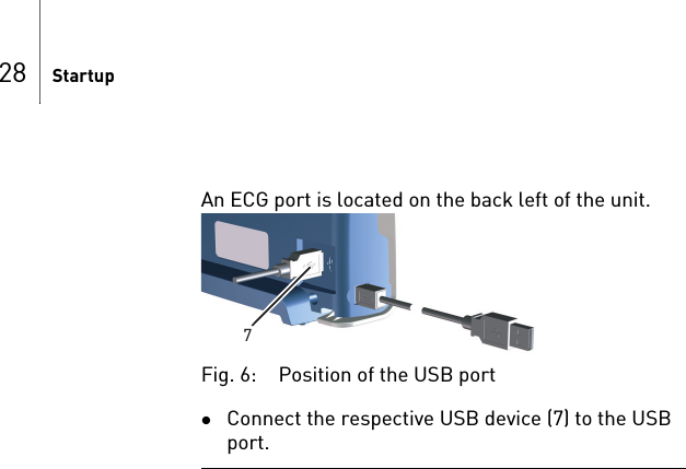 28 StartupAn ECG port is located on the back left of the unit. Fig. 6: Position of the USB portConnect the respective USB device (7) to the USB port.7