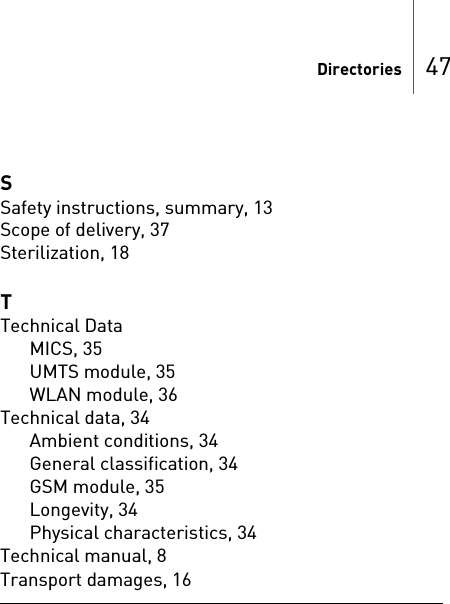 Directories 47SSafety instructions, summary, 13Scope of delivery, 37Sterilization, 18TTechnical DataMICS, 35UMTS module, 35WLAN module, 36Technical data, 34Ambient conditions, 34General classification, 34GSM module, 35Longevity, 34Physical characteristics, 34Technical manual, 8Transport damages, 16