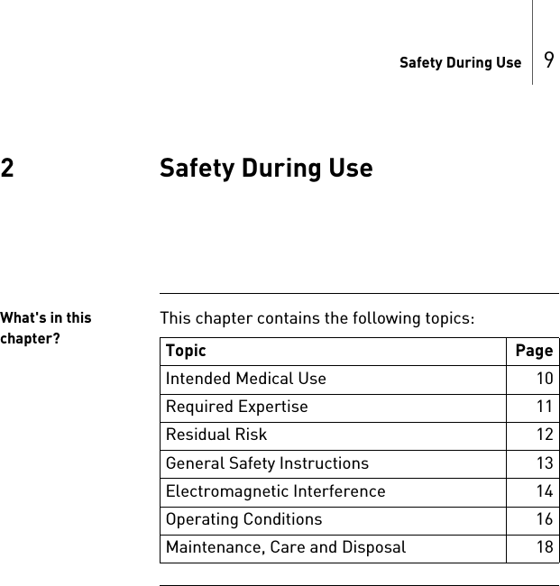 Safety During Use 92 Safety During Use Safety Duri ng Use2380184-DDoc-cl assECM--SafeSync Mo duleWhat&apos;s in this chapter?This chapter contains the following topics:  Topic PageIntended Medical Use 10Required Expertise 11Residual Risk 12General Safety Instructions 13Electromagnetic Interference 14Operating Conditions 16Maintenance, Care and Disposal 18