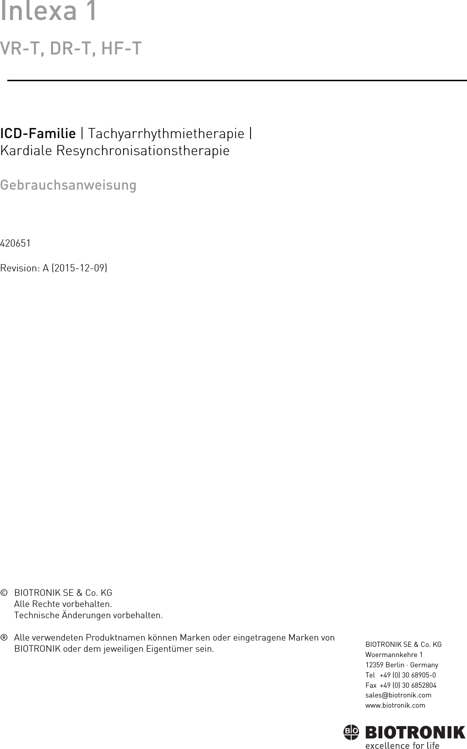 BIOTRONIK SE &amp; Co. KGWoermannkehre 112359 Berlin · GermanyTel +49 (0) 30 68905-0Fax +49 (0) 30 6852804sales@biotronik.comwww.biotronik.comInlexa 1  VR-T, DR-T, HF-TICD-Familie | Tachyarrhythmietherapie |  Kardiale ResynchronisationstherapieGebrauchsanweisung420651Revision: A (2015-12-09)© BIOTRONIK SE &amp; Co. KGAlle Rechte vorbehalten.Technische Änderungen vorbehalten.® Alle verwendeten Produktnamen können Marken oder eingetragene Marken von BIOTRONIK oder dem jeweiligen Eigentümer sein.Index  420651GebrauchsanweisungInlexa 1 VR-T , DR-T, HF-T,