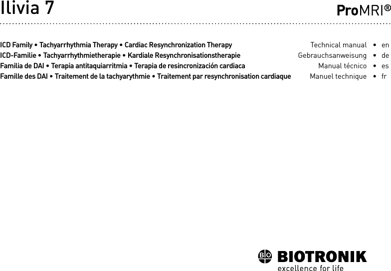 Ilivia 7 ICD Family • Tachyarrhythmia Therapy • Cardiac Resynchronization TherapyICD-Familie • Tachyarrhythmietherapie • Kardiale ResynchronisationstherapieFamilia de DAI • Terapia antitaquiarritmia • Terapia de resincronización cardiacaFamille des DAI • Traitement de la tachyarythmie • Traitement par resynchronisation cardiaqueTechnical manual GebrauchsanweisungManual técnicoManuel technique• en• de • es•  fr      